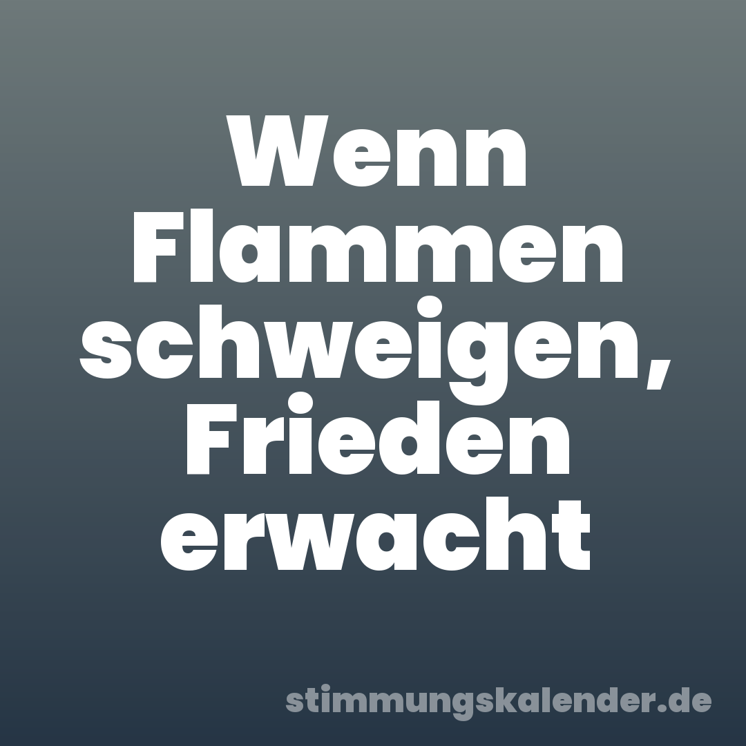 Wenn Flammen schweigen, Frieden erwacht