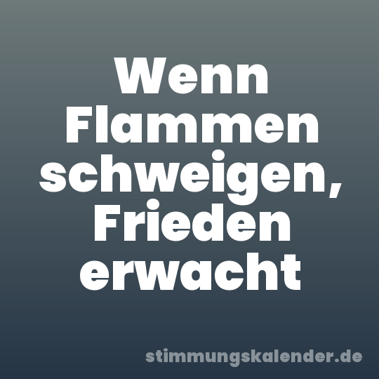 Wenn Flammen schweigen, Frieden erwacht