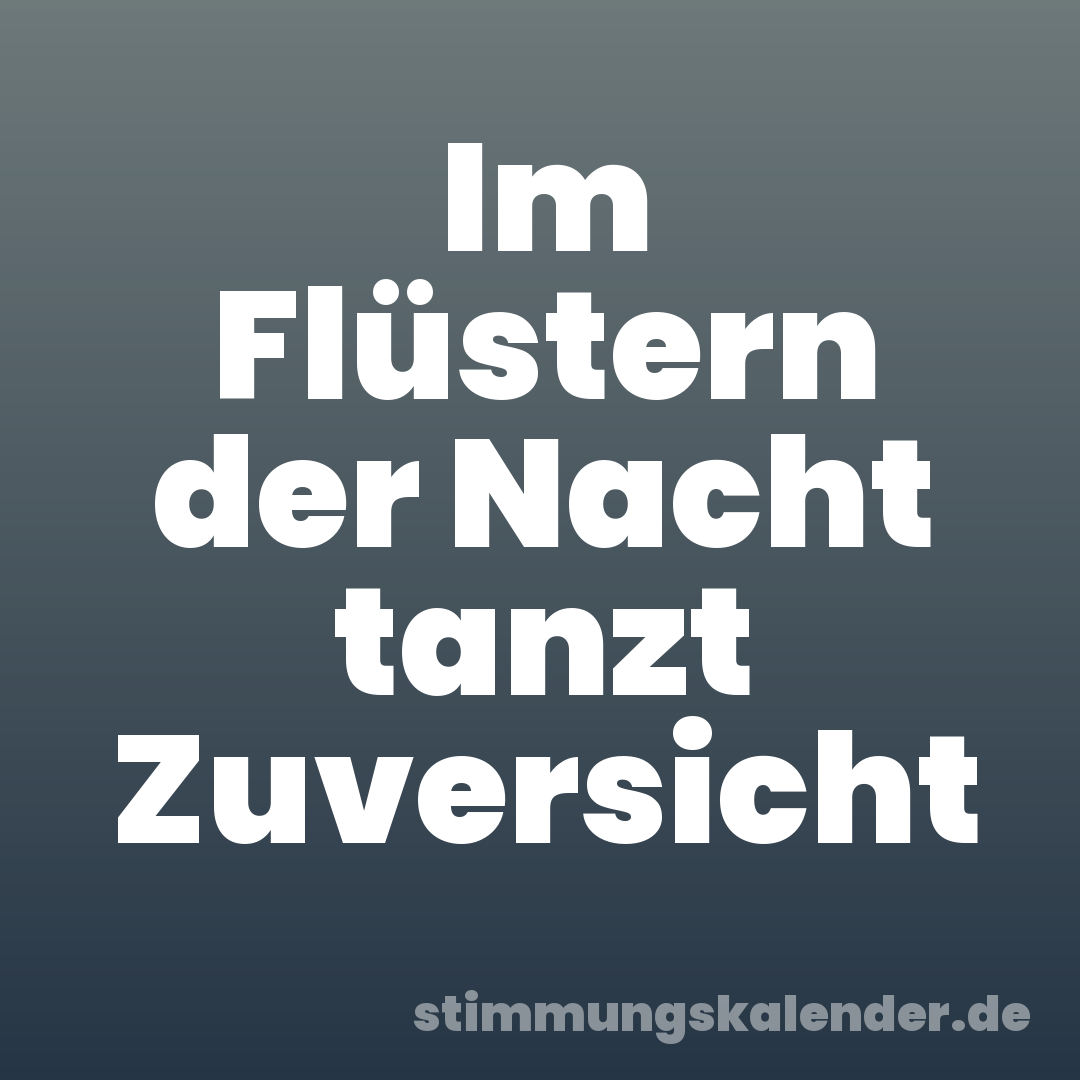 Im Flüstern der Nacht tanzt Zuversicht