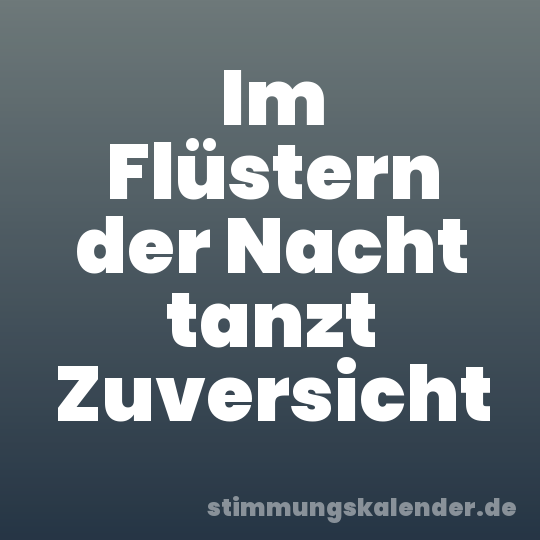 Im Flüstern der Nacht tanzt Zuversicht