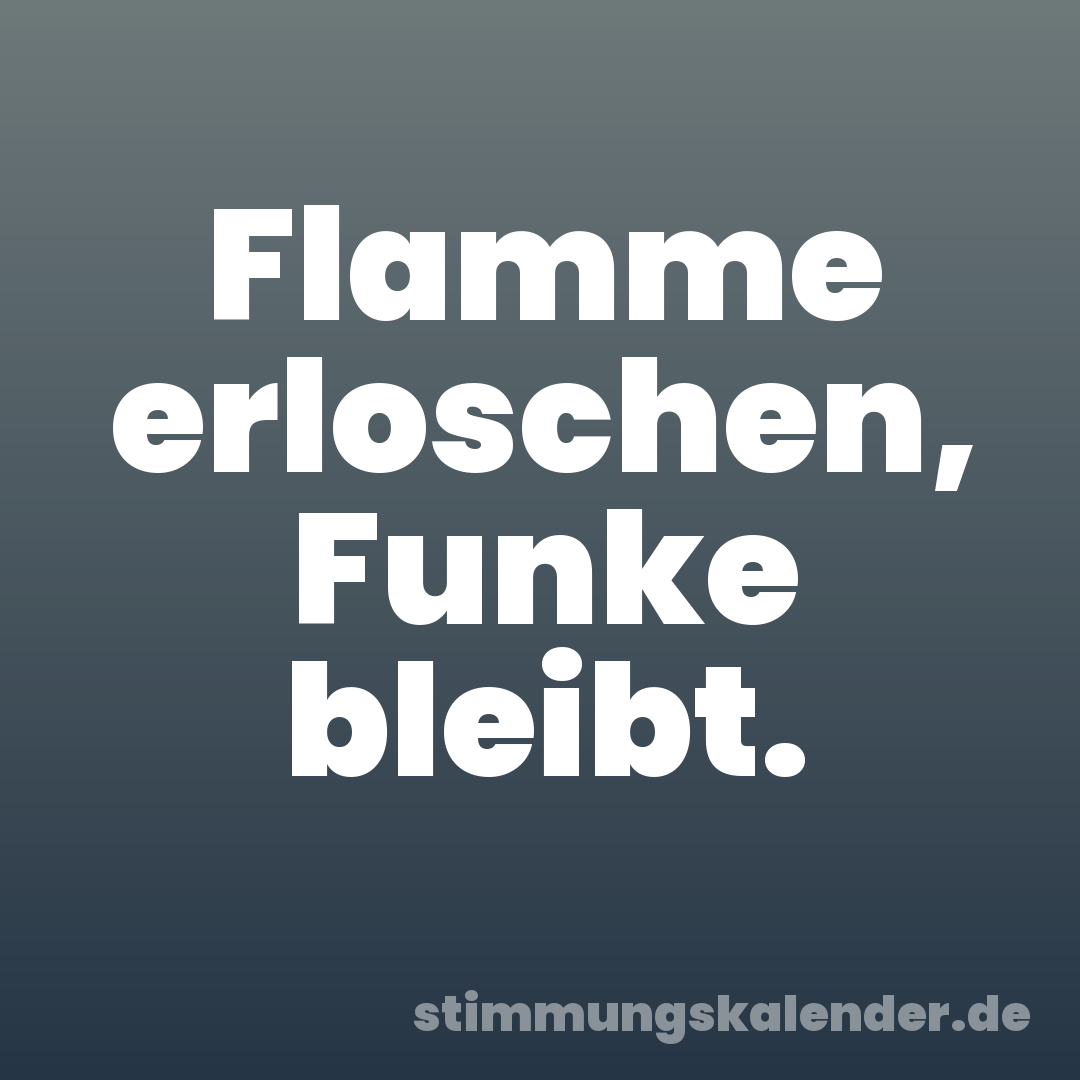 Flamme erloschen, Funke bleibt.