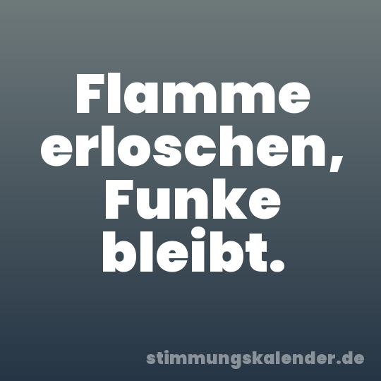 Flamme erloschen, Funke bleibt.