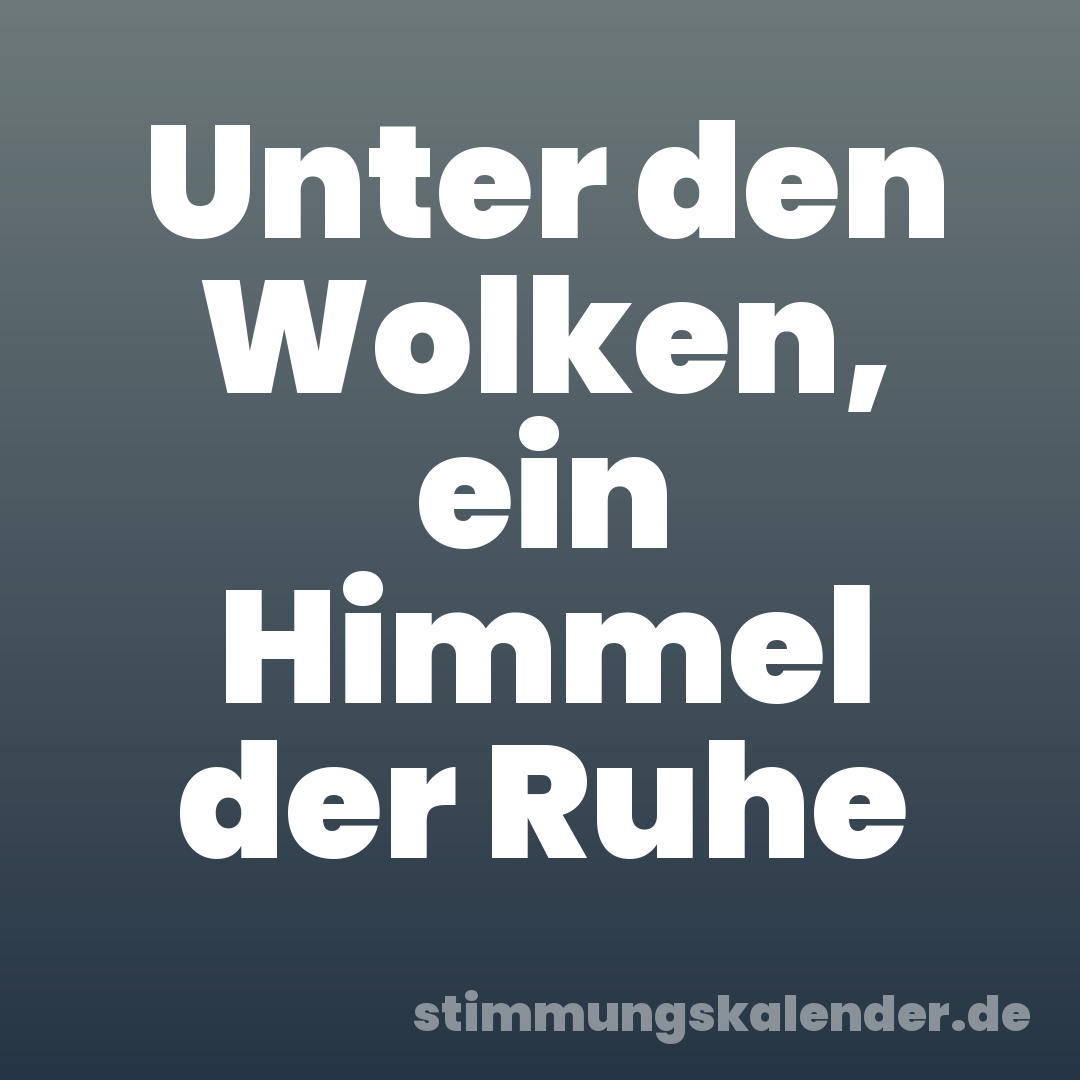 Unter den Wolken, ein Himmel der Ruhe