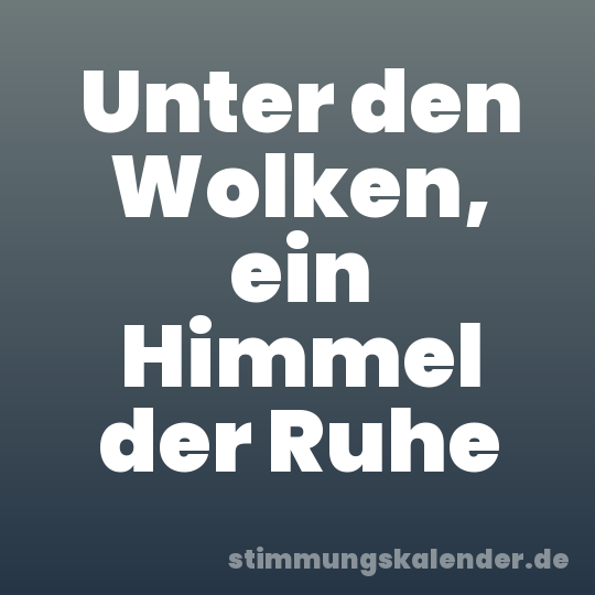 Unter den Wolken, ein Himmel der Ruhe