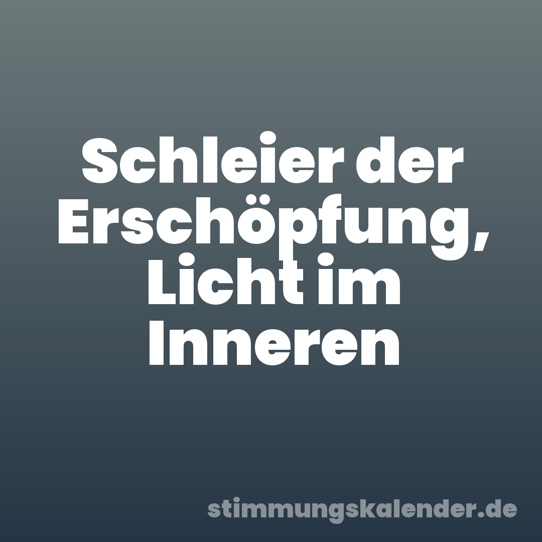 Schleier der Erschöpfung, Licht im Inneren