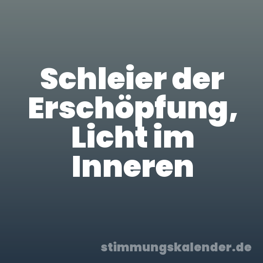 Schleier der Erschöpfung, Licht im Inneren