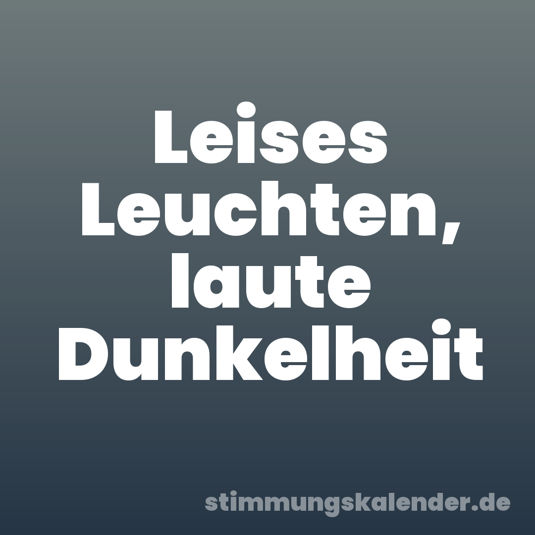 Leises Leuchten, laute Dunkelheit