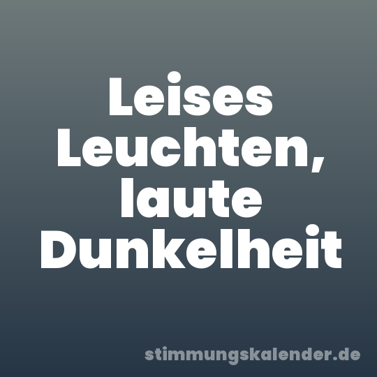 Leises Leuchten, laute Dunkelheit
