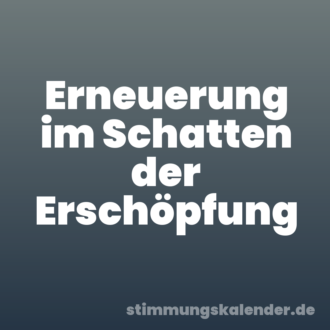 Erneuerung im Schatten der Erschöpfung