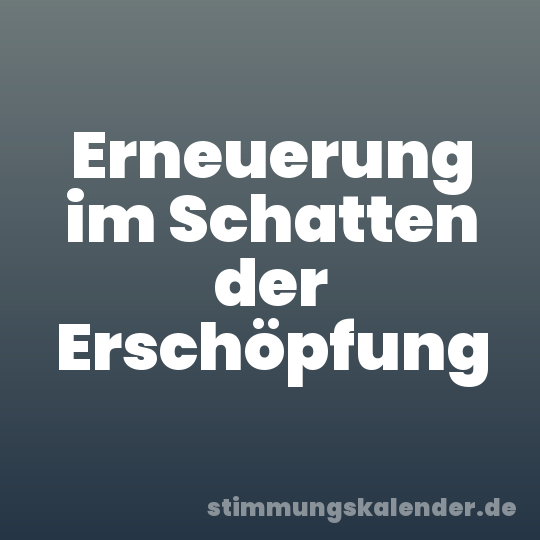 Erneuerung im Schatten der Erschöpfung