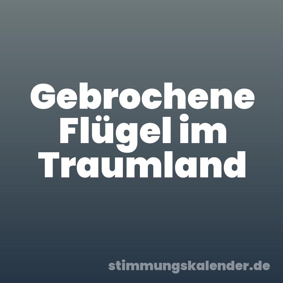 Gebrochene Flügel im Traumland