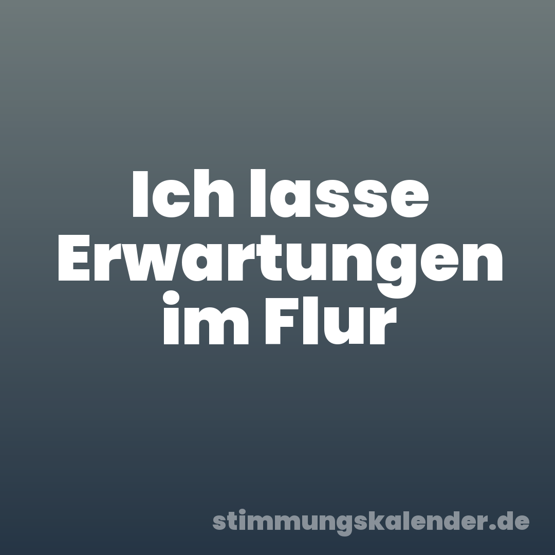 Ich lasse Erwartungen im Flur