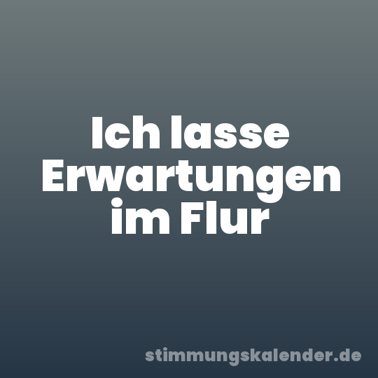 Ich lasse Erwartungen im Flur