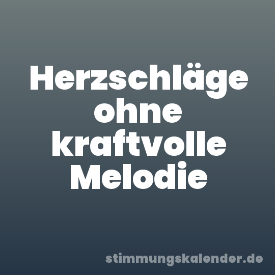 Herzschläge ohne kraftvolle Melodie