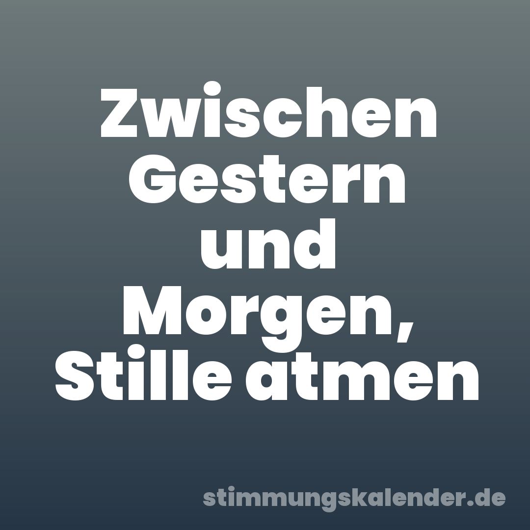 Zwischen Gestern und Morgen, Stille atmen