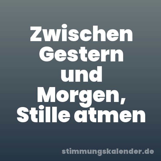 Zwischen Gestern und Morgen, Stille atmen