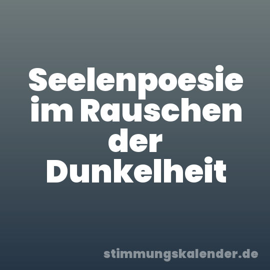 Seelenpoesie im Rauschen der Dunkelheit