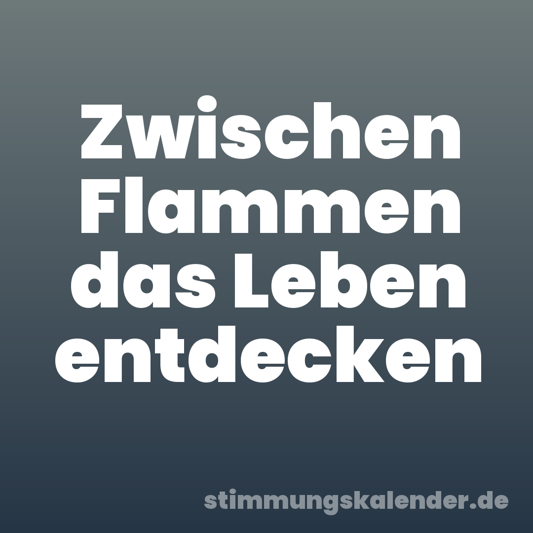 Zwischen Flammen das Leben entdecken