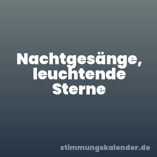 Nachtgesänge, leuchtende Sterne