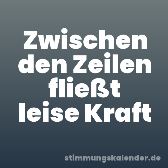 Zwischen den Zeilen fließt leise Kraft