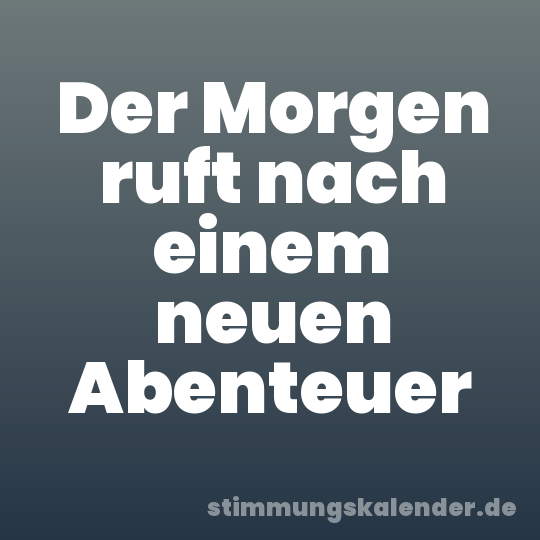 Der Morgen ruft nach einem neuen Abenteuer
