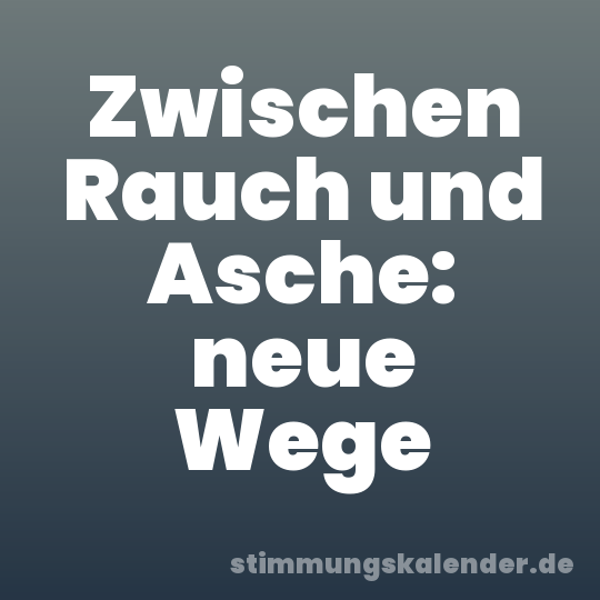 Zwischen Rauch und Asche: neue Wege
