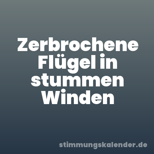 Zerbrochene Flügel in stummen Winden