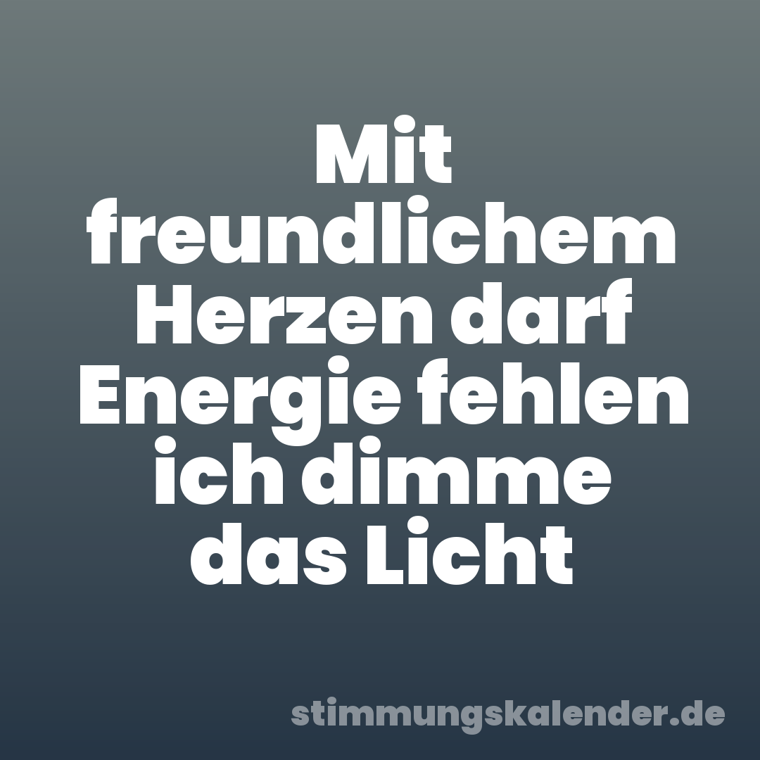 Mit freundlichem Herzen darf Energie fehlen ich dimme das Licht