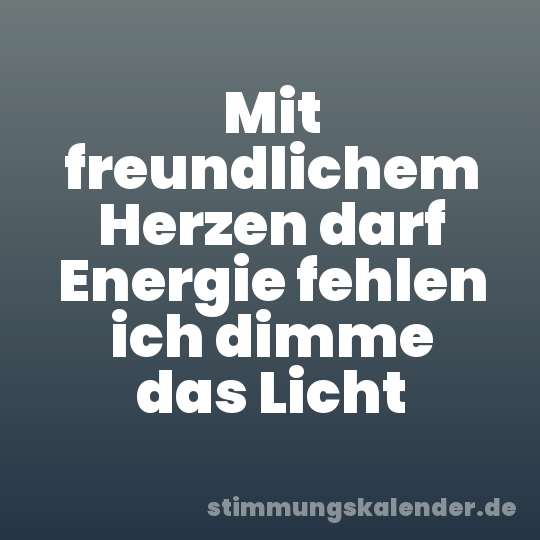 Mit freundlichem Herzen darf Energie fehlen ich dimme das Licht