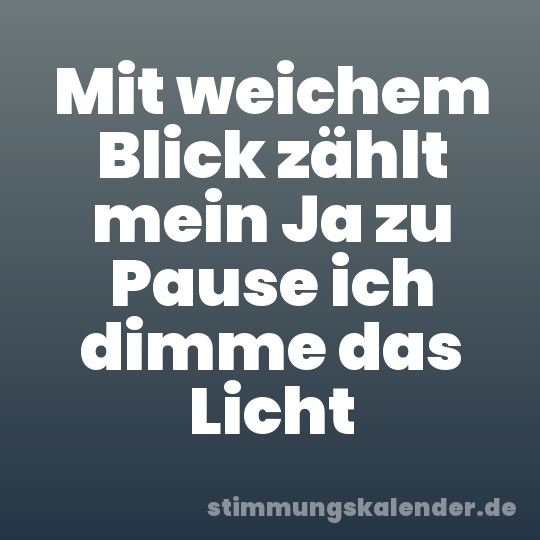 Mit weichem Blick zählt mein Ja zu Pause ich dimme das Licht
