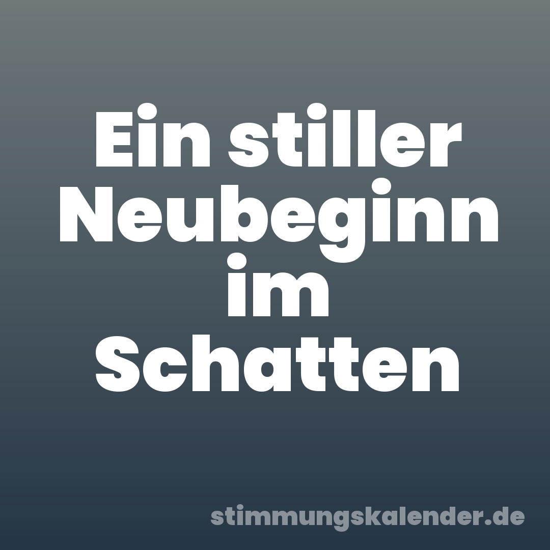 Ein stiller Neubeginn im Schatten