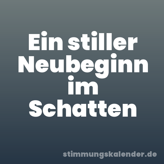 Ein stiller Neubeginn im Schatten