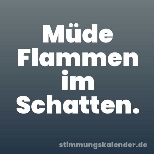 Müde Flammen im Schatten.