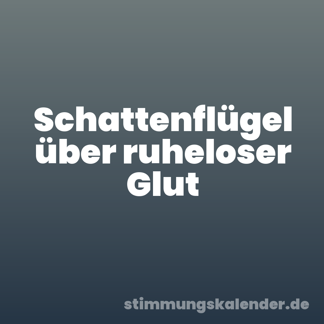 Schattenflügel über ruheloser Glut