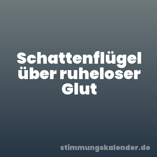 Schattenflügel über ruheloser Glut
