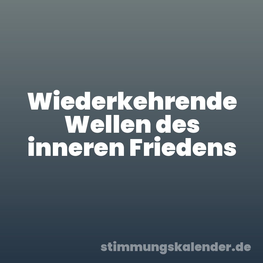 Wiederkehrende Wellen des inneren Friedens