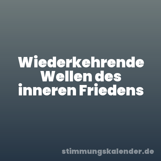 Wiederkehrende Wellen des inneren Friedens