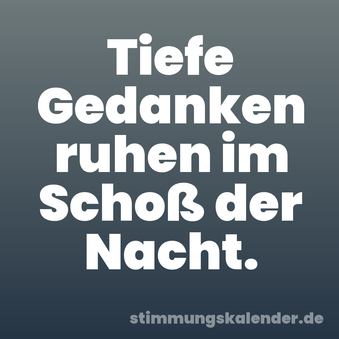Tiefe Gedanken ruhen im Schoß der Nacht.