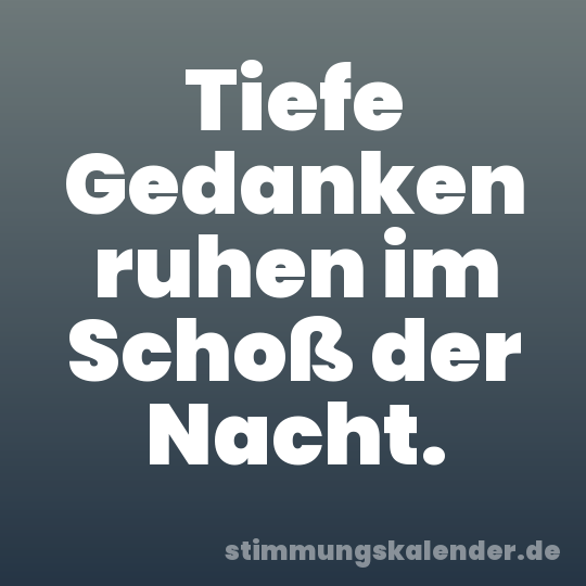 Tiefe Gedanken ruhen im Schoß der Nacht.