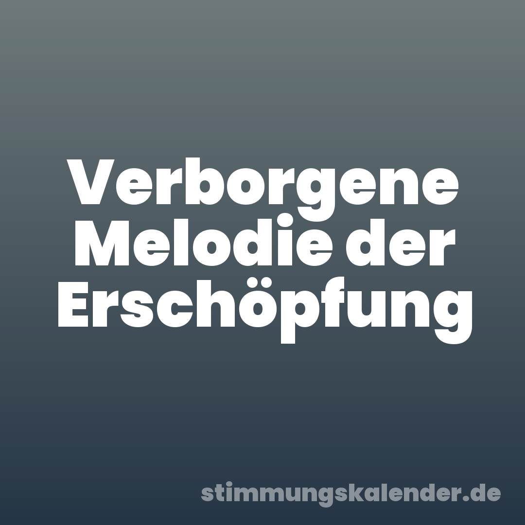 Verborgene Melodie der Erschöpfung