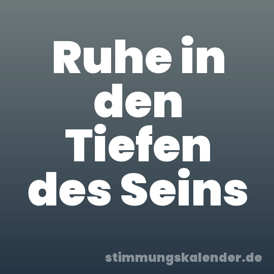 Ruhe in den Tiefen des Seins