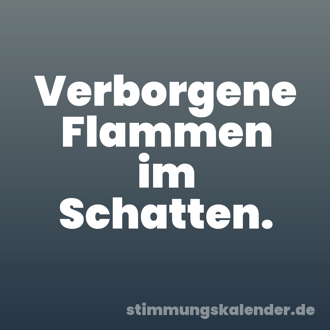 Verborgene Flammen im Schatten.