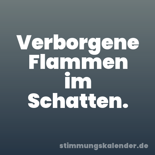 Verborgene Flammen im Schatten.