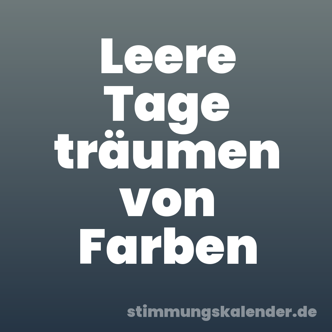 Leere Tage träumen von Farben