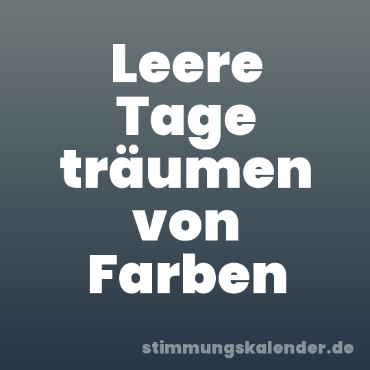 Leere Tage träumen von Farben