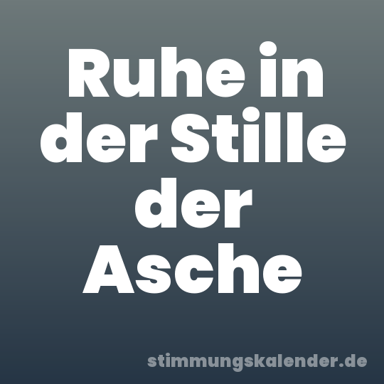 Ruhe in der Stille der Asche