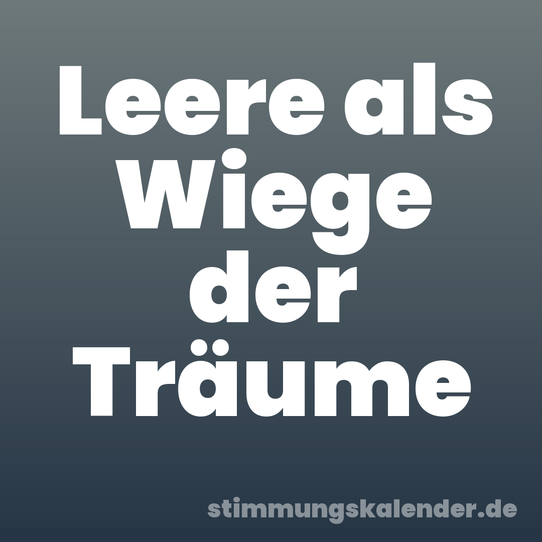 Leere als Wiege der Träume