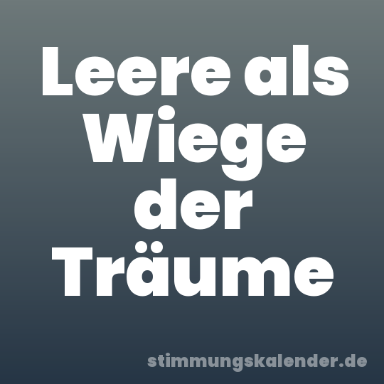 Leere als Wiege der Träume