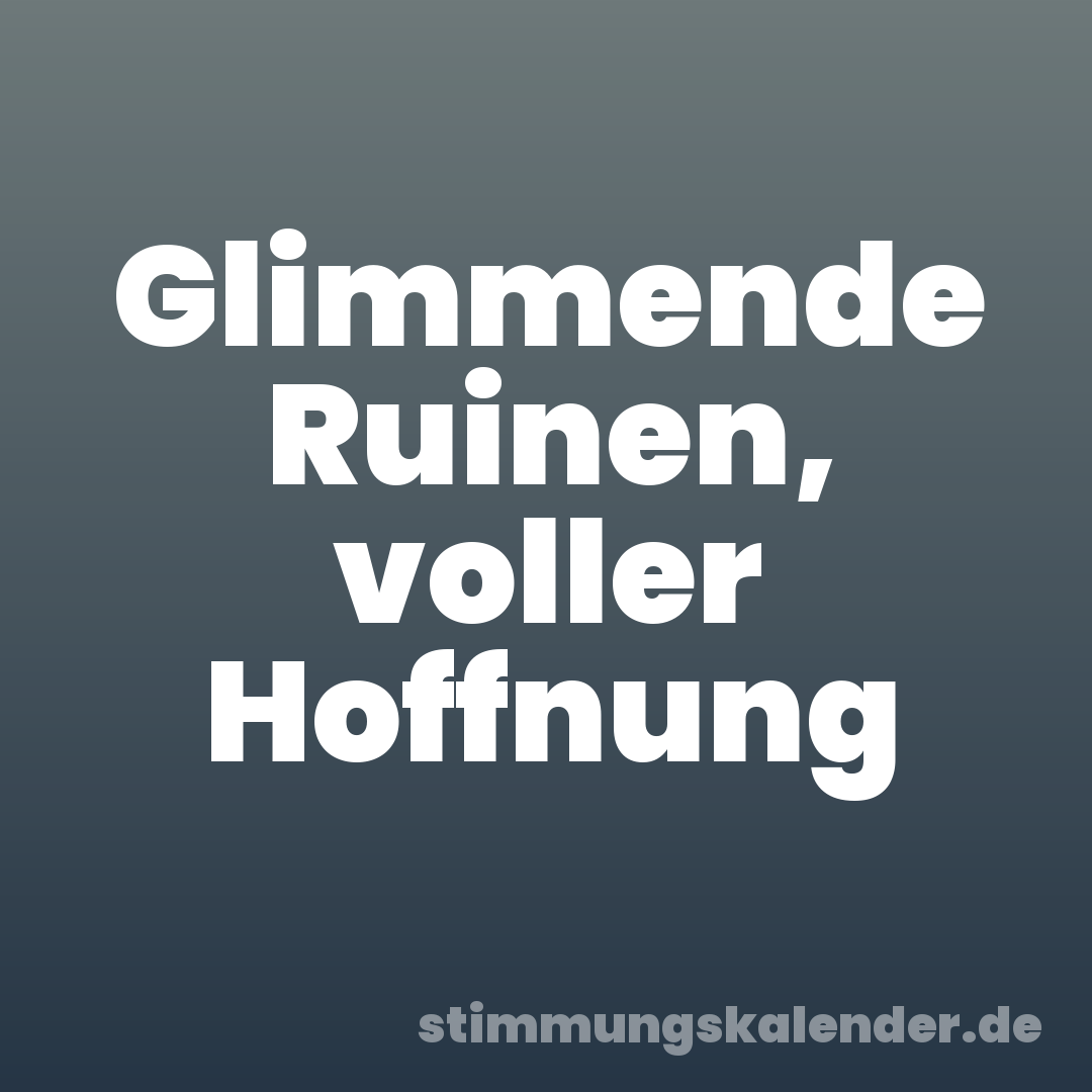 Glimmende Ruinen, voller Hoffnung