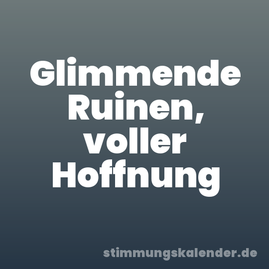 Glimmende Ruinen, voller Hoffnung